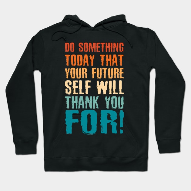 Do Something Today That Your Future Self Will Thank You For Hoodie by area-design